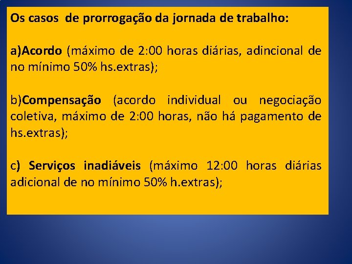 Os casos de prorrogação da jornada de trabalho: a)Acordo (máximo de 2: 00 horas