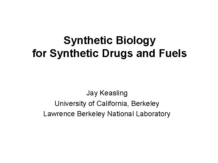 Synthetic Biology for Synthetic Drugs and Fuels Jay Keasling University of California, Berkeley Lawrence