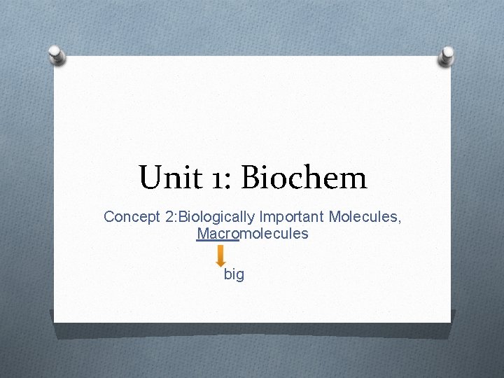 Unit 1: Biochem Concept 2: Biologically Important Molecules, Macromolecules big 