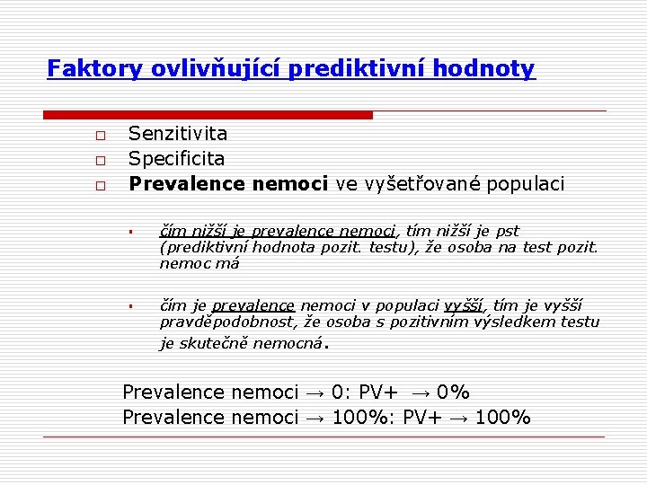 Faktory ovlivňující prediktivní hodnoty o o o Senzitivita Specificita Prevalence nemoci ve vyšetřované populaci