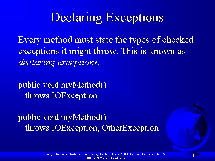 Declaring Exceptions Every method must state the types of checked exceptions it might throw.