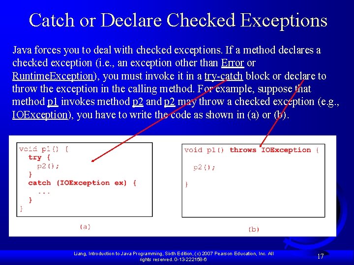 Catch or Declare Checked Exceptions Java forces you to deal with checked exceptions. If