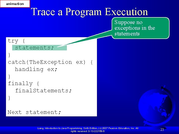 animation Trace a Program Execution Suppose no exceptions in the statements try { statements;