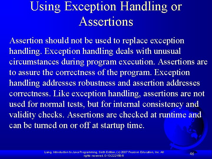 Using Exception Handling or Assertions Assertion should not be used to replace exception handling.