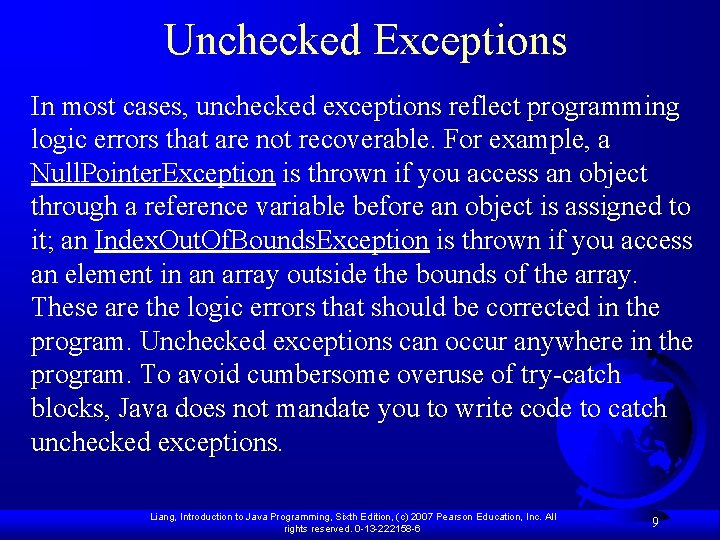 Unchecked Exceptions In most cases, unchecked exceptions reflect programming logic errors that are not