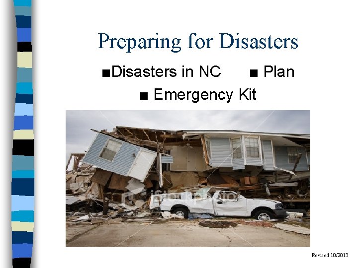 Preparing for Disasters ■Disasters in NC ■ Plan ■ Emergency Kit Revised 10/2013 