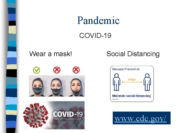 Pandemic COVID-19 Wear a mask! Social Distancing www. cdc. gov/ 