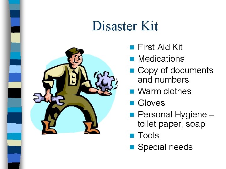 Disaster Kit n n n n First Aid Kit Medications Copy of documents and