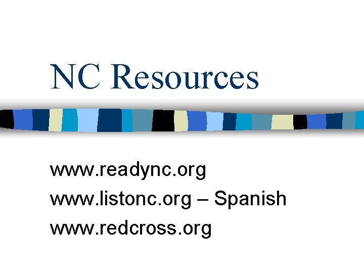 NC Resources www. readync. org www. listonc. org – Spanish www. redcross. org 