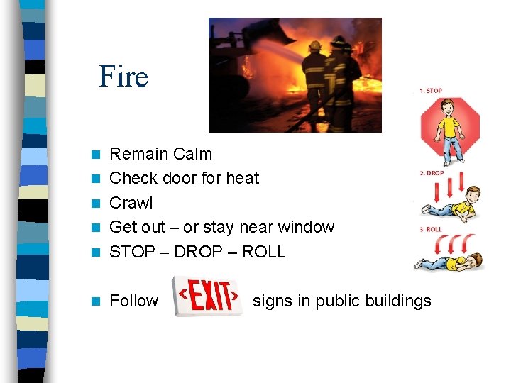 Fire n Remain Calm Check door for heat Crawl Get out – or stay