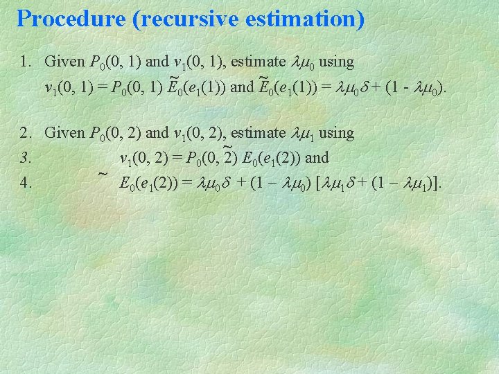 Procedure (recursive estimation) 1. Given P 0(0, 1) and v 1(0, 1), estimate lm