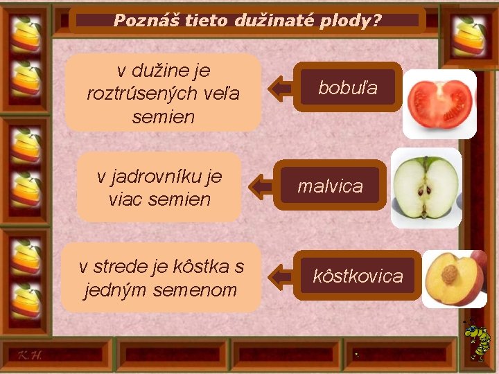 Poznáš tieto dužinaté plody? v dužine je roztrúsených veľa semien v jadrovníku je viac