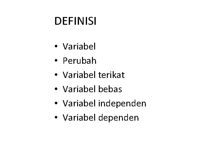 DEFINISI • • • Variabel Perubah Variabel terikat Variabel bebas Variabel independen Variabel dependen
