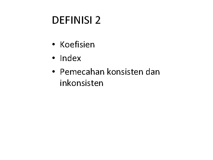 DEFINISI 2 • Koefisien • Index • Pemecahan konsisten dan inkonsisten 