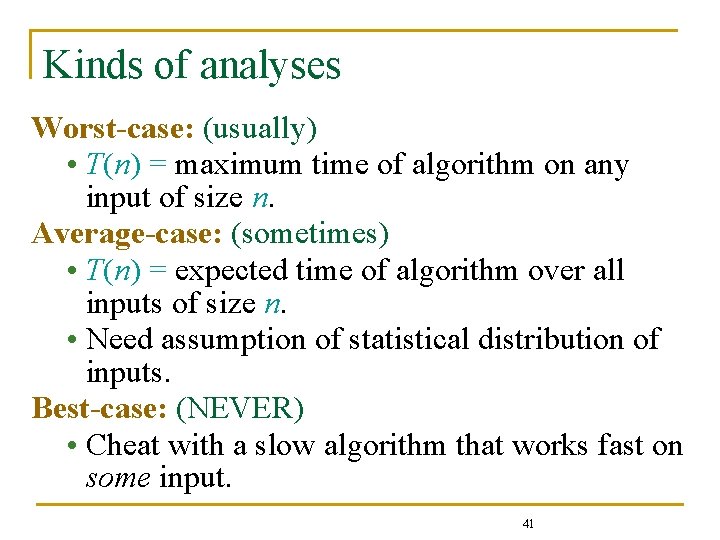 Kinds of analyses Worst-case: (usually) • T(n) = maximum time of algorithm on any