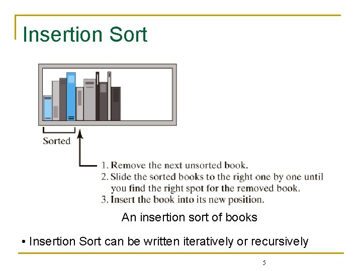 Insertion Sort An insertion sort of books • Insertion Sort can be written iteratively