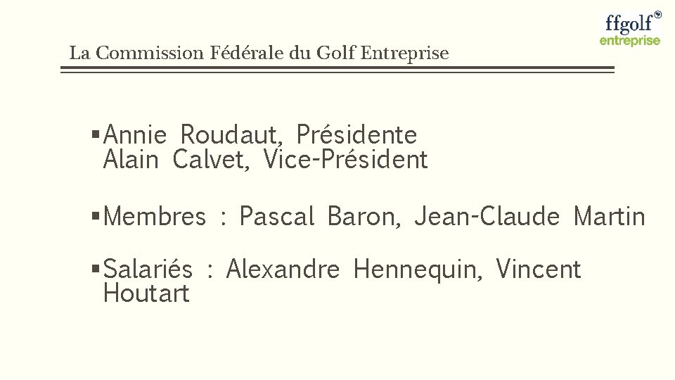 La Commission Fédérale du Golf Entreprise § Annie Roudaut, Présidente Alain Calvet, Vice-Président §