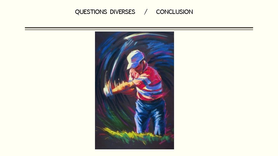 QUESTIONS DIVERSES / CONCLUSION 