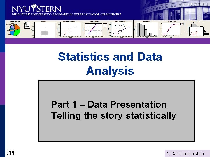 Statistics and Data Analysis Part 1 – Data Presentation Telling the story statistically /39