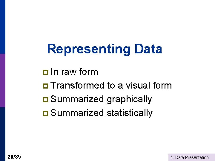 Representing Data p In raw form p Transformed to a visual form p Summarized