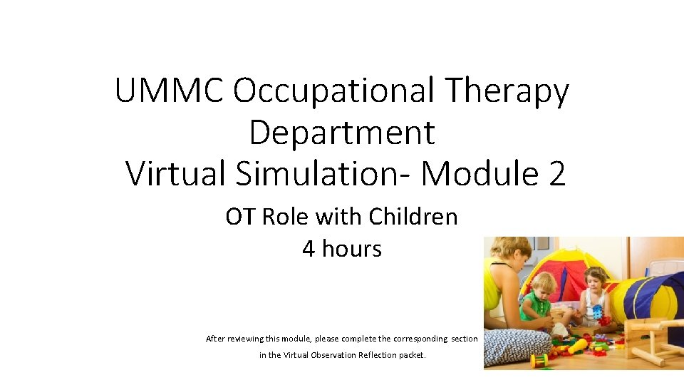 UMMC Occupational Therapy Department Virtual Simulation- Module 2 OT Role with Children 4 hours