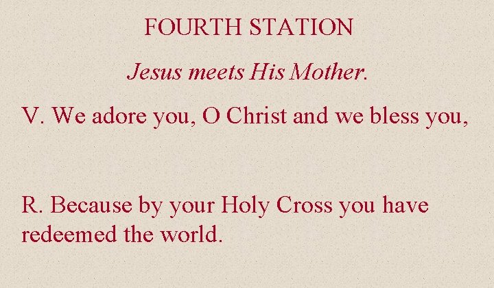 FOURTH STATION Jesus meets His Mother. V. We adore you, O Christ and we