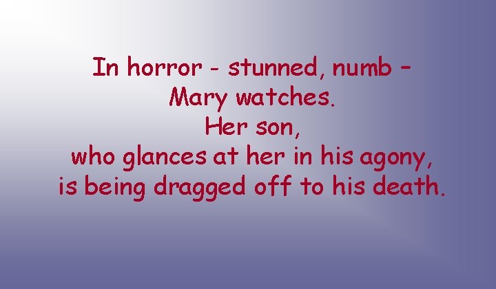 In horror - stunned, numb – Mary watches. Her son, who glances at her