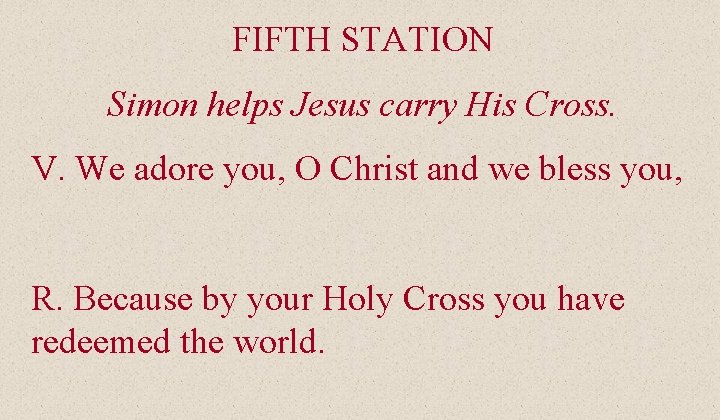FIFTH STATION Simon helps Jesus carry His Cross. V. We adore you, O Christ