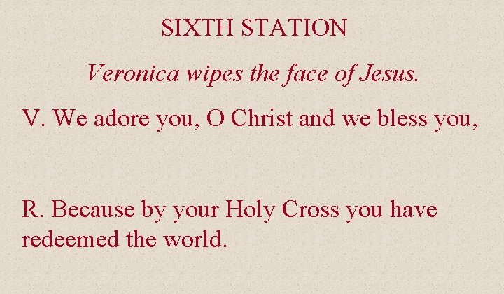 SIXTH STATION Veronica wipes the face of Jesus. V. We adore you, O Christ