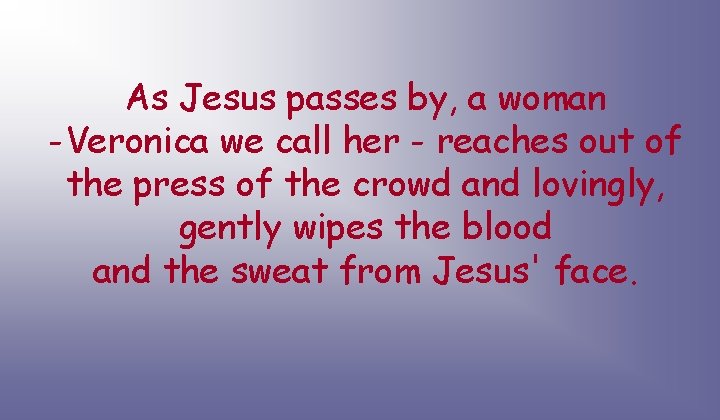 As Jesus passes by, a woman -Veronica we call her - reaches out of