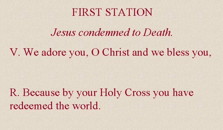 FIRST STATION Jesus condemned to Death. V. We adore you, O Christ and we