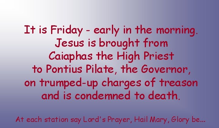 It is Friday - early in the morning. Jesus is brought from Caiaphas the