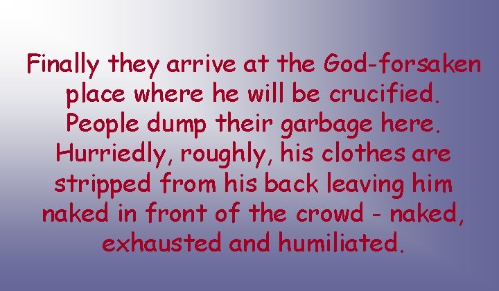 Finally they arrive at the God-forsaken place where he will be crucified. People dump