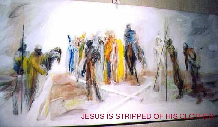 JESUS IS STRIPPED OF HIS CLOTHES 