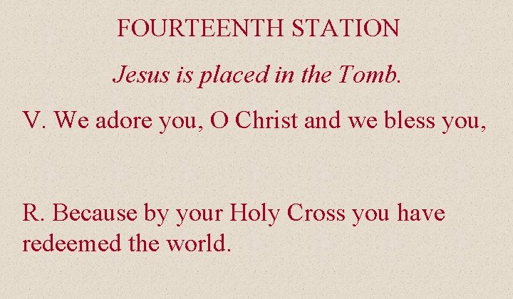 FOURTEENTH STATION Jesus is placed in the Tomb. V. We adore you, O Christ