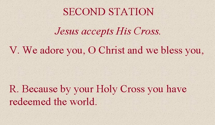 SECOND STATION Jesus accepts His Cross. V. We adore you, O Christ and we