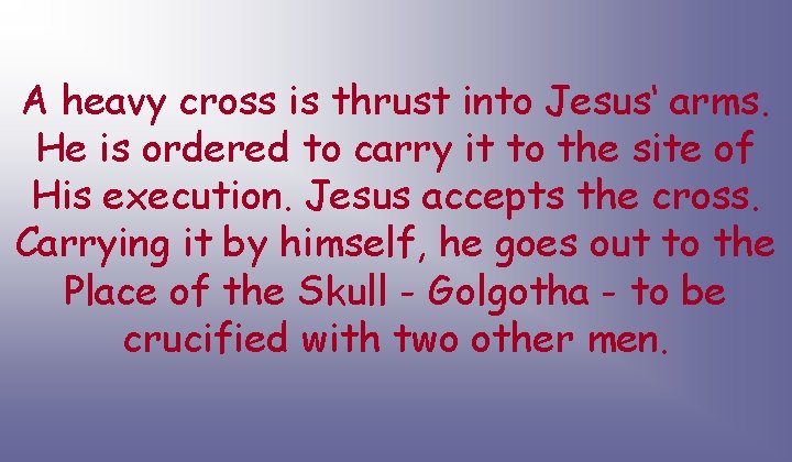 A heavy cross is thrust into Jesus‘ arms. He is ordered to carry it