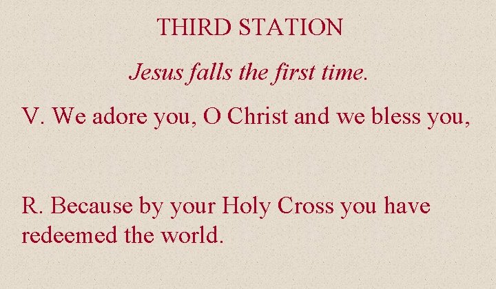 THIRD STATION Jesus falls the first time. V. We adore you, O Christ and