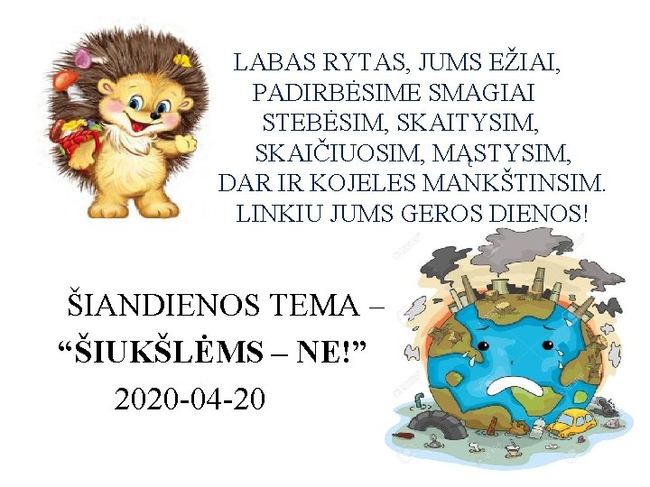 D LABAS RYTAS, JUMS EŽIAI, PADIRBĖSIME SMAGIAI STEBĖSIM, SKAITYSIM, SKAIČIUOSIM, MĄSTYSIM, DAR IR KOJELES