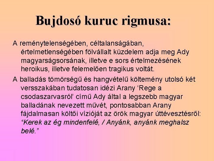 Bujdosó kuruc rigmusa: A reménytelenségében, céltalanságában, értelmetlenségében fölvállalt küzdelem adja meg Ady magyarságsorsának, illetve