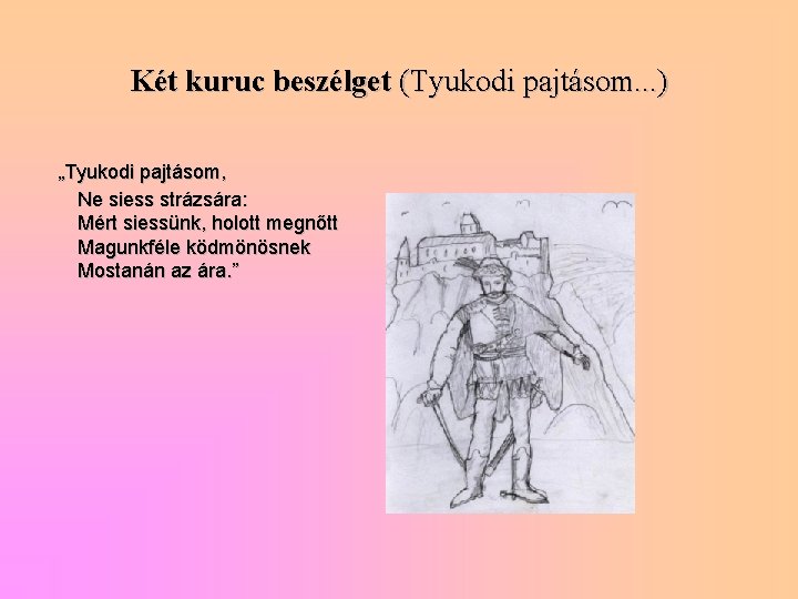 Két kuruc beszélget (Tyukodi pajtásom. . . ) „Tyukodi pajtásom, Ne siess strázsára: Mért