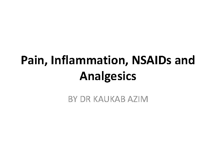 Pain, Inflammation, NSAIDs and Analgesics BY DR KAUKAB AZIM 