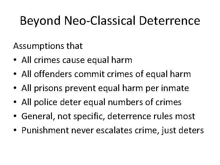 Beyond Neo-Classical Deterrence Assumptions that • All crimes cause equal harm • All offenders