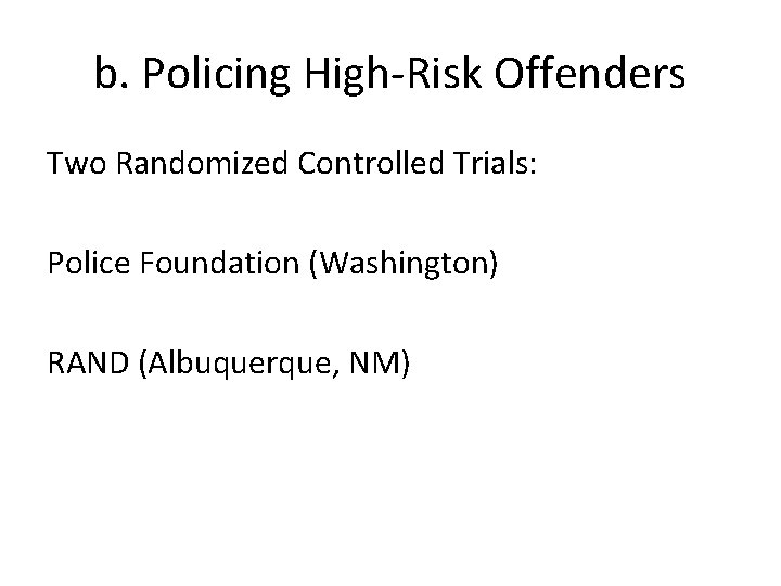 b. Policing High-Risk Offenders Two Randomized Controlled Trials: Police Foundation (Washington) RAND (Albuquerque, NM)