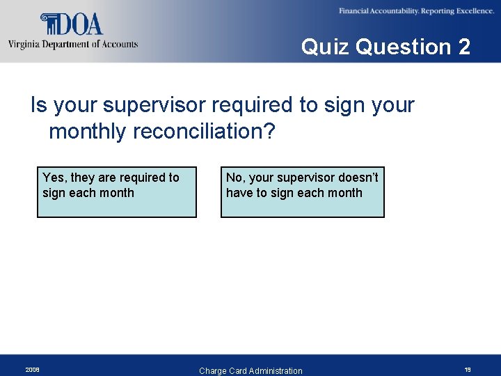 Quiz Question 2 Is your supervisor required to sign your monthly reconciliation? Yes, they