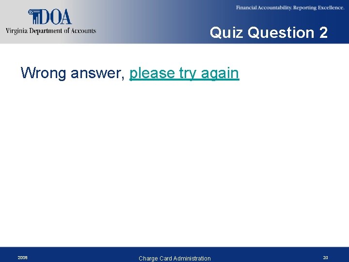 Quiz Question 2 Wrong answer, please try again 2008 Charge Card Administration 20 