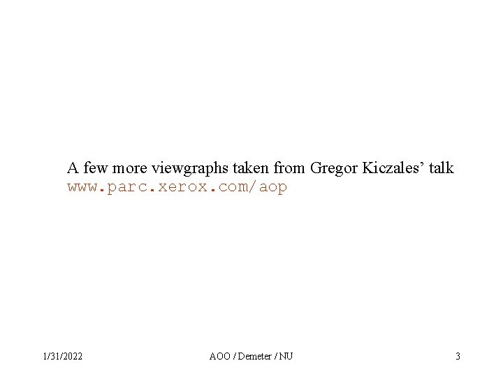 A few more viewgraphs taken from Gregor Kiczales’ talk www. parc. xerox. com/aop 1/31/2022