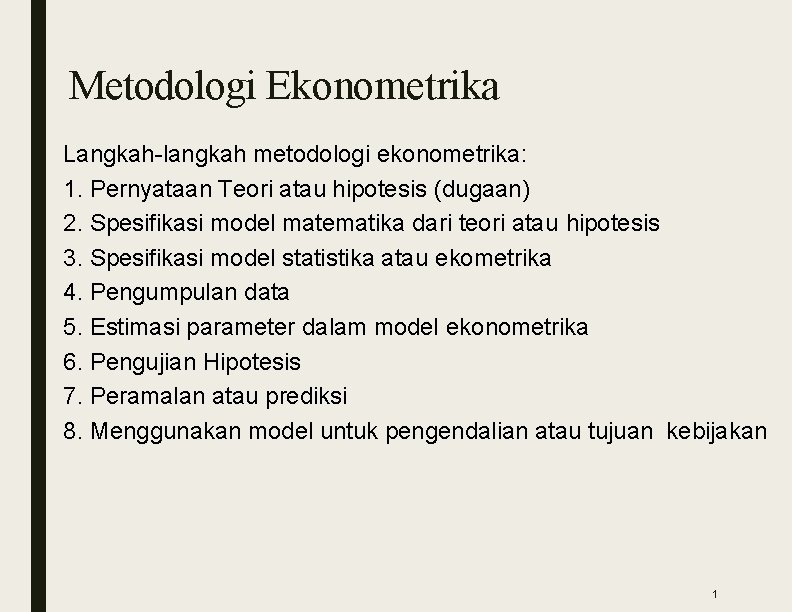 Metodologi Ekonometrika Langkah-langkah metodologi ekonometrika: 1. Pernyataan Teori atau hipotesis (dugaan) 2. Spesifikasi model