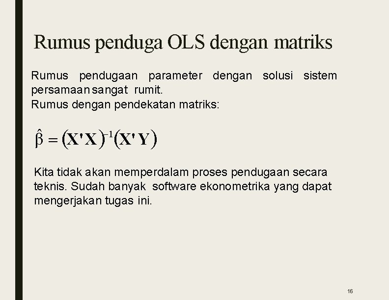 Rumus penduga OLS dengan matriks Rumus pendugaan parameter dengan solusi sistem persamaan sangat rumit.