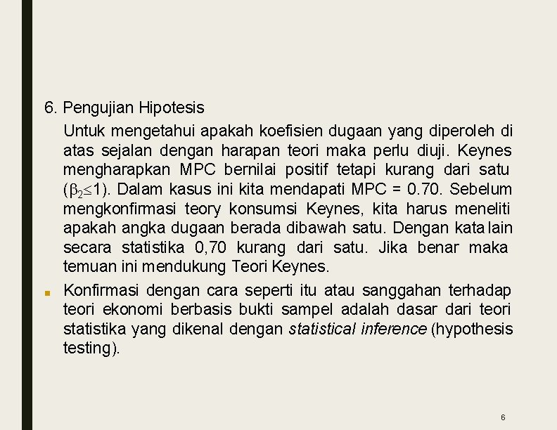 6. Pengujian Hipotesis Untuk mengetahui apakah koefisien dugaan yang diperoleh di atas sejalan dengan